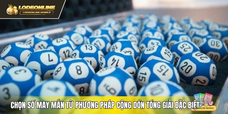 Chọn số may mắn từ phương pháp cộng dồn tổng giải đặc biệt