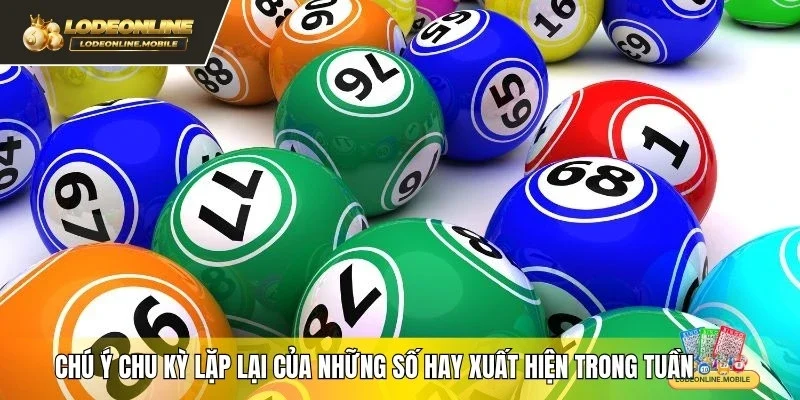 Chú ý chu kỳ lặp lại của những số hay xuất hiện trong tuần