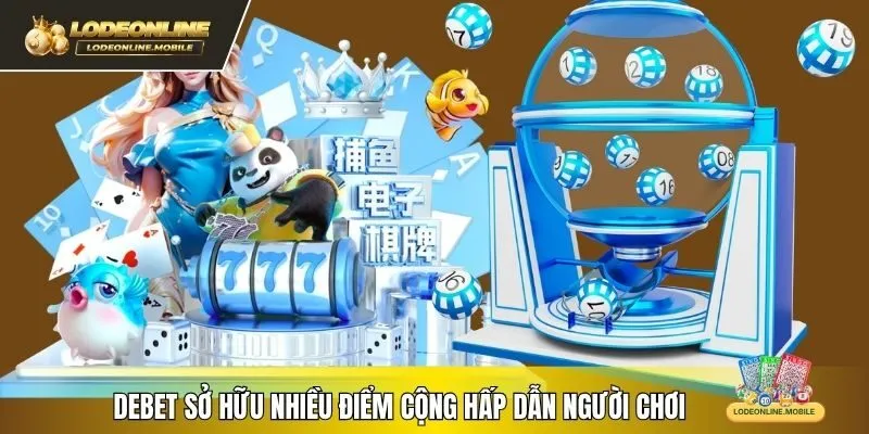Debet sở hữu nhiều điểm cộng hấp dẫn người chơi