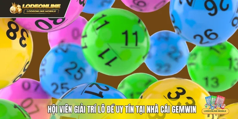 Hội viên giải trí lô đề uy tín tại nhà cái GEMWIN