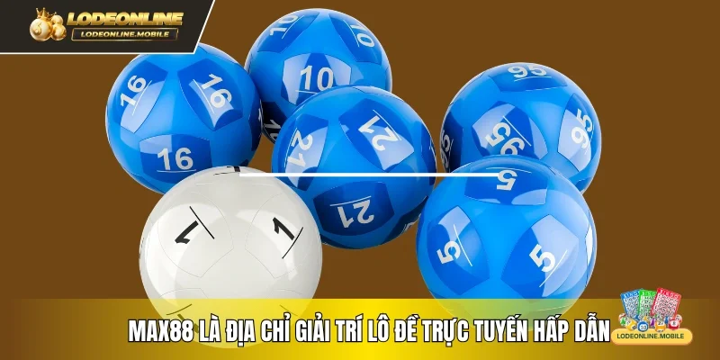 MAX88 là địa chỉ giải trí lô đề trực tuyến hấp dẫn
