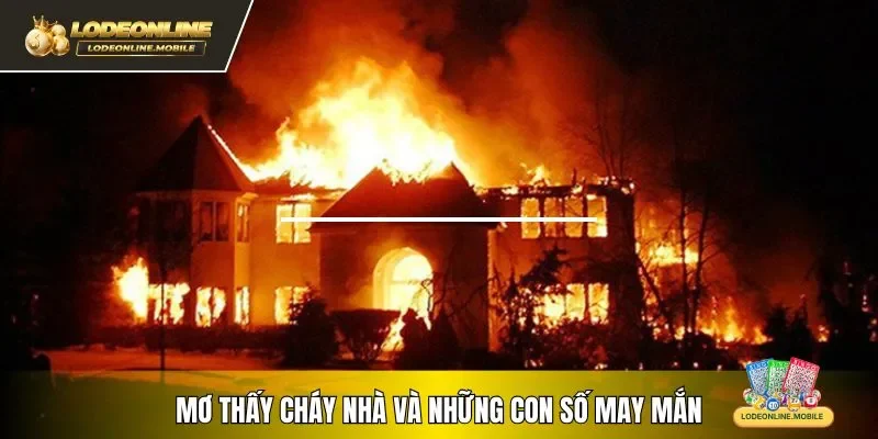 Chiêm bao mơ thấy cháy nhà và những con số may mắn