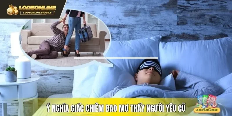 Ý nghĩa giấc chiêm bao mơ thấy người yêu cũ