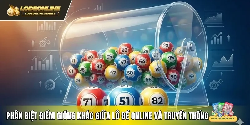 Phân biệt điểm giống khác giữa lô đề online và truyền thống