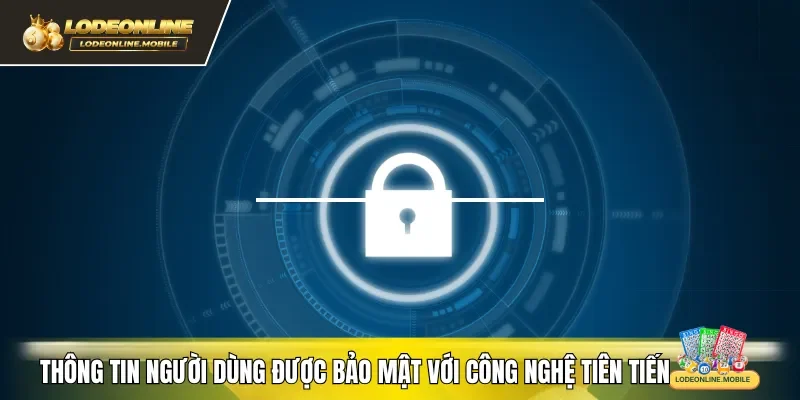 Thông tin người dùng được bảo mật với công nghệ tiên tiến