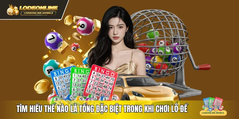 Tìm hiểu thế nào là tổng đặc biệt trong khi chơi lô đề